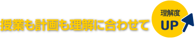 授業も計画も理解に合わせて。理解度UP